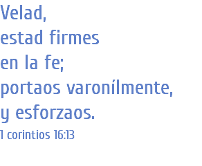 Velad, estad firmes en la fe; portaos varonílmente, y esforzaos. 1 corintios 16:13