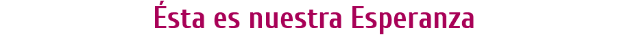 Ésta es nuestra Esperanza