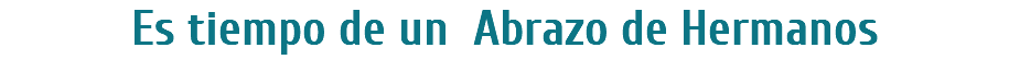Es tiempo de un Abrazo de Hermanos